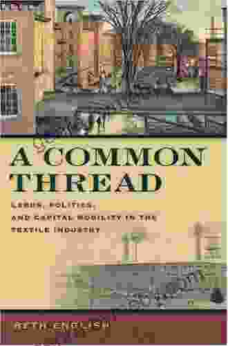 A Common Thread: Labor Politics And Capital Mobility In The Textile Industry (Politics And Society In The Modern South) (Politics And Society In The In The Twentieth Century South Ser )