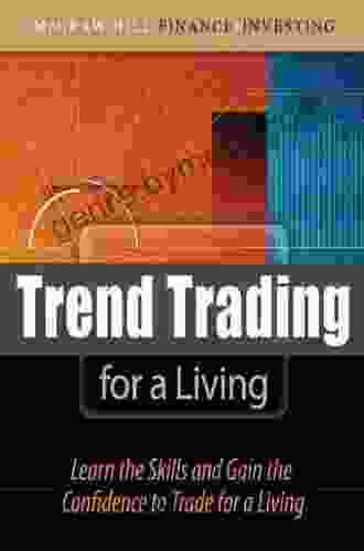 Trend Trading For A Living Second Edition: Learn The Skills And Gain The Confidence To Trade For A Living