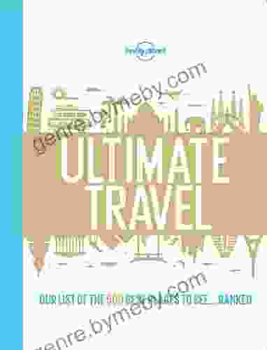 Lonely Planet S Ultimate Travel: Our List Of The 500 Best Places To See Ranked