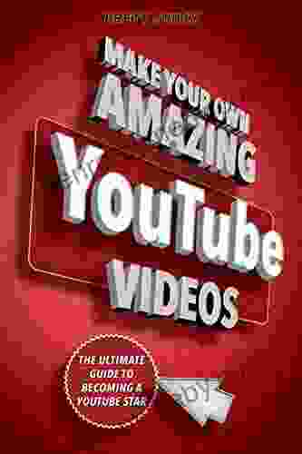 Make Your Own Amazing YouTube Videos: Learn How To Film Edit And Upload Quality Videos To YouTube