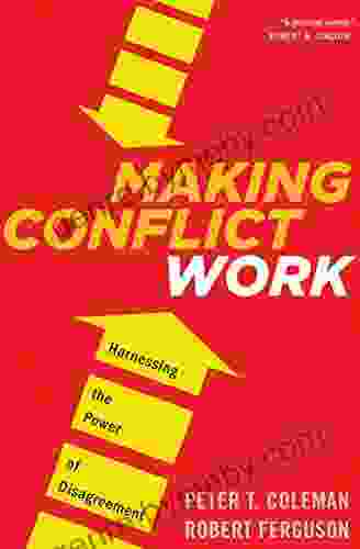 Making Conflict Work: Harnessing The Power Of Disagreement