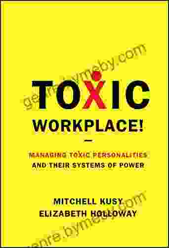 Toxic Workplace : Managing Toxic Personalities And Their Systems Of Power