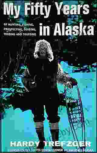 My Fifty Years in Alaska: Hunting Fishing Prospecting Guiding Trading and Trapping