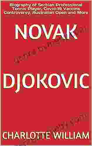 Novak Djokovic: Biography Of Serbian Professional Tennis Player Covid 19 Vaccine Controversy Australian Open And More