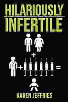 Hilariously Infertile: One Woman s Inappropriate Quest to Help Women Laugh Through Infertility