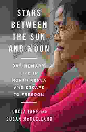 Stars Between The Sun And Moon: One Woman S Life In North Korea And Escape To Freedom