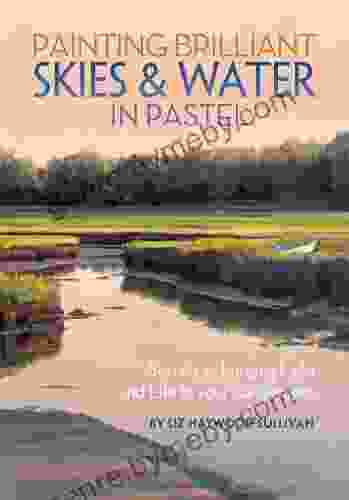 Painting Brilliant Skies Water in Pastel: Secrets to Bringing Light and Life to Your Landscapes