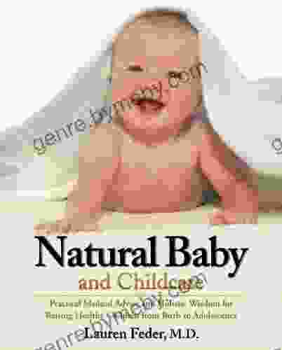 Natural Baby And Childcare: Practical Medical Advice And Holistic Wisdom For Raising Healthy Children From Birth To Adolescence