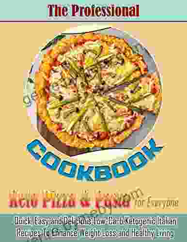 The Professional Keto Pizza Pasta Cookbook For Everyone: Quick Easy And Delicious Low Carb Ketogenic Italian Recipes To Enhance Weight Loss And Healthy Living