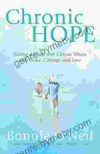 Chronic Hope: Raising A Child With Chronic Illness With Grace Courage And Love