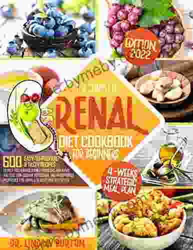 Renal Diet Cookbook For Beginners: 600+ Easy To Prepare Tasty Recipes To Help You Manage Kidney Problems And Avoid Dialysis Low Sodium Potassium And Phosphorus Proposals To Living A Healthy Life