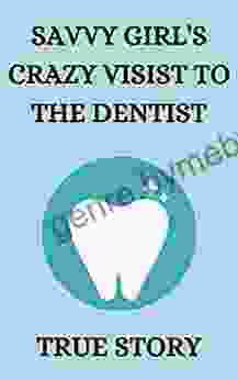 SAVVY GIRL S CRAZY VISIST TO THE DENTIST TRUE STORY