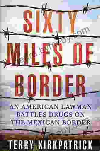 Sixty Miles Of Border: An American Lawman Battles Drugs On The Mexican Border