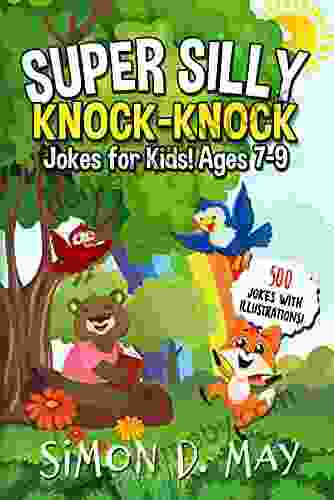 Super Silly Knock Knock Jokes For Kids Ages 7 9: 500 Puns With Illustrations That Will Make You Laugh Out Loud