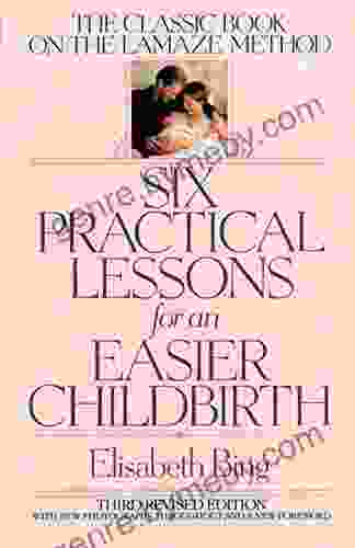 Six Practical Lessons For An Easier Childbirth: The Classic On The Lamaze Method