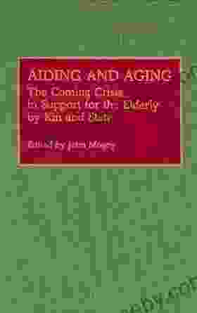 Aiding And Aging: The Coming Crisis In Support For The Elderly By Kin And State (Contributions To The Study Of Aging 17)