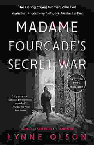 Madame Fourcade S Secret War: The Daring Young Woman Who Led France S Largest Spy Network Against Hitler