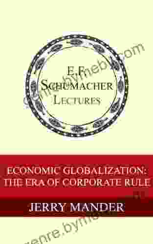 Economic Globalization: The Era Of Corporate Rule (Annual E F Schumacher Lectures 19)