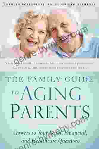 The Family Guide To Aging Parents: Answers To Your Legal Financial And Healthcare Questions