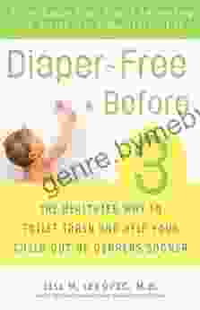 Diaper Free Before 3: The Healthier Way To Toilet Train And Help Your Child Out Of Diapers Sooner