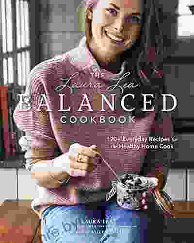 The Laura Lea Balanced Cookbook:120+ Everyday Recipes for the Healthy Home Cook