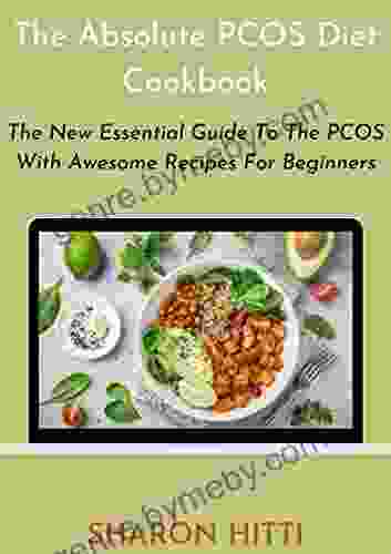 The Absolute PCOS Diet Cookbook: The New Essential Guide To The PCOS With Awesome Recipes For Beginners