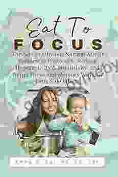 Eat to Focus: The Not so Obvious Natural ADHD Treatment Protocol to Reduce Hyperactivity Impulsivity and Better Focus and Memory Without Drug Side Effects