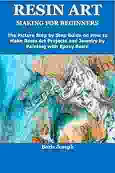 RESIN ART MAKING FOR BEGINNERS: The Picture Step by Step Guide on How to Make Resin Art Projects and Jewelry by Painting with Epoxy Resin