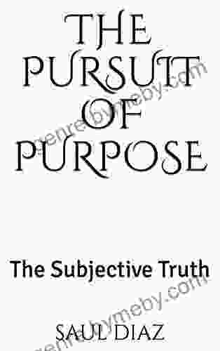 The Pursuit Of Purpose: The Subjective Truth