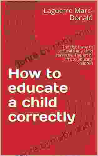 How To Educate A Child Correctly : The Right Way To Educate Any Child Correctly The Art Of Arts To Educate Children