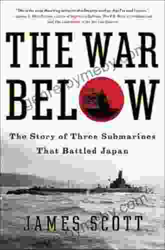 The War Below: The Story Of Three Submarines That Battled Japan