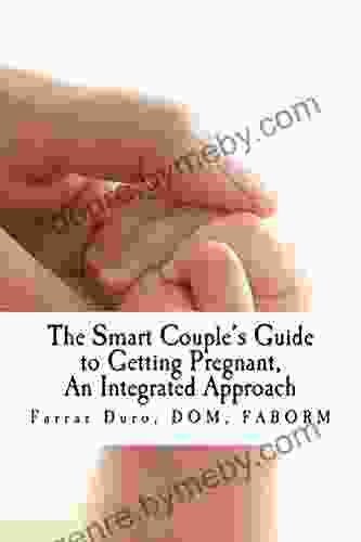 The Smart Couple s Guide to Getting Pregnant: An Integrated Approach