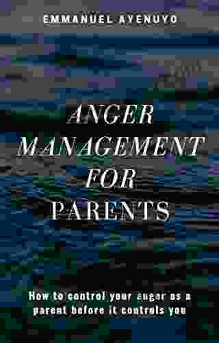 Anger Management For Parents: How To Control Your Anger As A Parent Before It Controls You