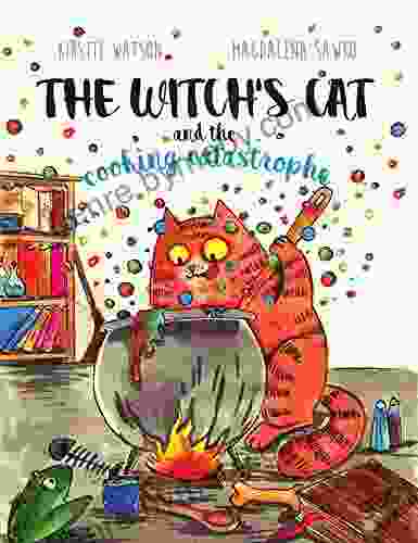 The Witch s Cat and The Cooking Catastrophe: A fantastical tale of magic mischief and mishap (The Witch s Cat 1)