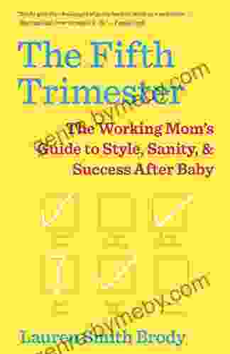 The Fifth Trimester: The Working Mom s Guide to Style Sanity and Success After Baby