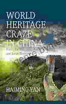 World Heritage Craze In China: Universal Discourse National Culture And Local Memory