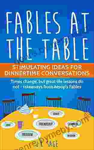 Fables At The Table: Stimulating Ideas For Dinnertime Conversations: Times Change But Great Life Lessons Do Not Aesop S Fables Are A Timeless Collection Of Valuable Life Lessons