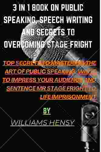 3 In 1 On Public Speaking Speech Writing And How To Overcoming Stage Fright: Top Secrets To Mastering The Art Of Public Speaking That Will Help Sentence Mr Stage Fright To Life Imprisonment