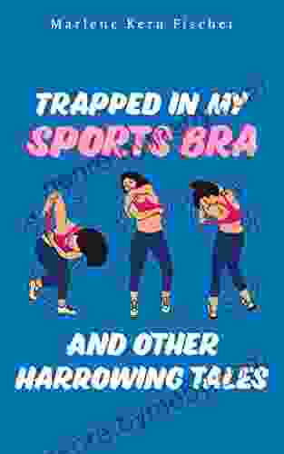 Trapped In My Sports Bra And Other Harrowing Tales