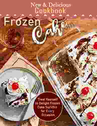 New Delicious Frozen Cake Cookbook with Treat Yourself to Delight Frozen Cake Suitable for Every Occasion