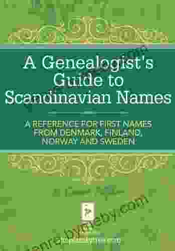 A Genealogist s Guide to Scandinavian Names: A Reference for First Names from Denmark Finland Norway and Sweden