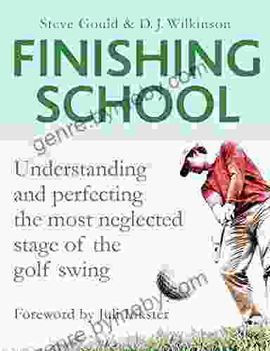 Finishing School: Understanding And Perfecting The Most Neglected Stage Of The Golf Swing