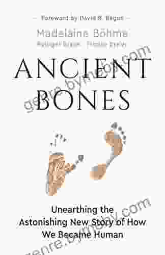 Ancient Bones: Unearthing The Astonishing New Story Of How We Became Human