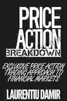 Price Action Breakdown: Exclusive Price Action Trading Approach To Financial Markets