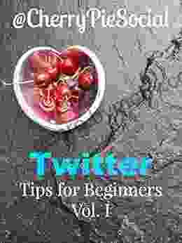 CherryPieSocial Twitter Tips for Beginners Volume 1: Everything I ve learned in 6 years on Twitter crammed into this little eBook