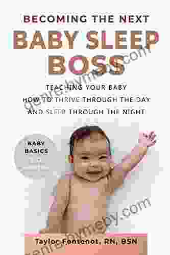 Becoming The Next BABY SLEEP BOSS: Teaching Your Baby How To Thrive Through The Day And Sleep Through The Night (Baby Basics 0 12 Months)