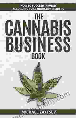 The Cannabis Business Book: How To Succeed In Weed According To 50 Industry Insiders