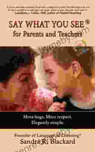 SAY WHAT YOU SEE For Parents And Teachers: More Hugs More Respect Elegantly Simple