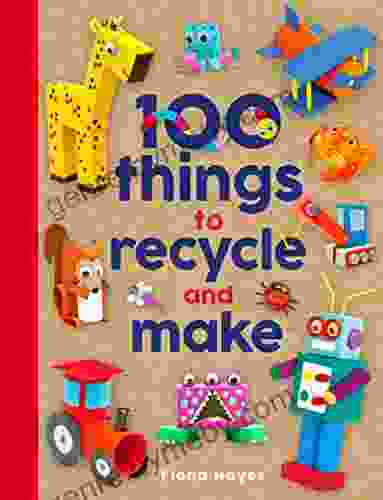 100 Things To Recycle And Make (Crafty Makes)