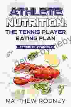 The Tennis Player Eating Plan: Athlete Nutrition (The Tennis Classroom 1)